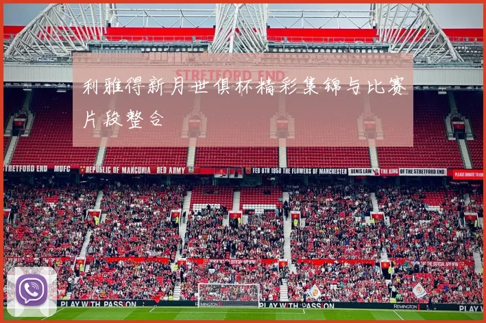 利雅得新月世俱杯精彩集锦与比赛片段整合