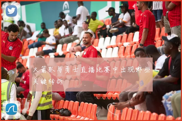 火箭队与勇士直播比赛中出现哪些关键转折