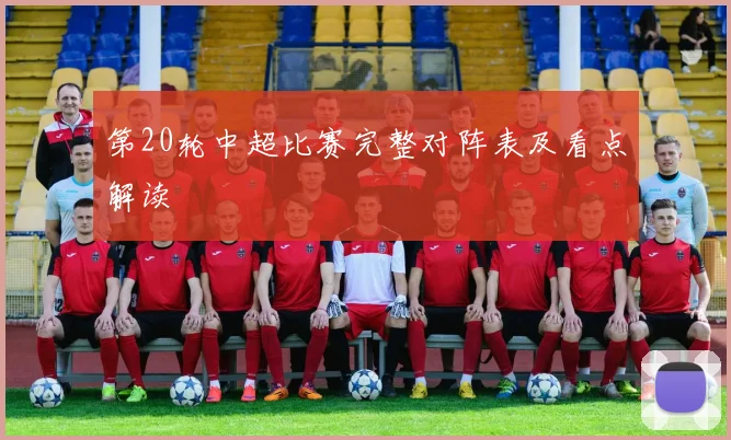 第20轮中超比赛完整对阵表及看点解读